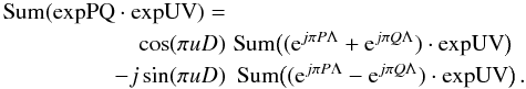 Mathematical equation: \begin{eqnarray} \Sum(\textrm{expPQ}\cdot\textrm{expUV})=&&\nonumber\\ \cos(\pi uD)&\!\Sum\bigl(({\rm e}^{j\pi P\Lambda}+{\rm e}^{j\pi Q\Lambda})\cdot\textrm{expUV}\bigr)&\nonumber\\ -j\sin(\pi uD)&\!\Sum\bigl(({\rm e}^{j\pi P\Lambda}-{\rm e}^{j\pi Q\Lambda})\cdot\textrm{expUV}\bigr)\!\!&\!. \end{eqnarray}
