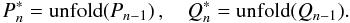 Mathematical equation: \begin{equation} P^*_n=\textrm{unfold}(P_{n-1})\,,\quad Q^*_n=\textrm{unfold}(Q_{n-1}). \end{equation}