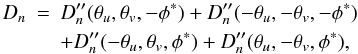 Mathematical equation: \begin{eqnarray} D_n&=& D''_n(\theta_u,\theta_v,-\phi^*)+D''_n(-\theta_u,-\theta_v,-\phi^*)\nonumber\\ &&+ D''_n(-\theta_u,\theta_v,\phi^*)+D''_n(\theta_u,-\theta_v,\phi^*), \end{eqnarray}