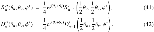 Mathematical equation: \begin{eqnarray} S''_n(\theta_u,\theta_v,\phi^*) &=& \frac{1}{4}{\rm e}^{j(\theta_u+\theta_v)}S'_{n-1}\left(\frac{1}{2}\theta_u,\frac{1}{2}\theta_v,\phi^*\right),\\ D''_n(\theta_u,\theta_v,\phi^*) &=& \frac{1}{4}{\rm e}^{j(\theta_u+\theta_v)}D'_{n-1}\left(\frac{1}{2}\theta_u,\frac{1}{2}\theta_v,\phi^*\right). \end{eqnarray}