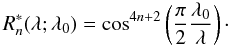 Mathematical equation: \begin{equation} R_n^*(\lambda;\lambda_0)=\cos^{4n+2}\left(\frac{\pi}{2}\frac{\lambda_0}{\lambda}\right)\cdot \end{equation}