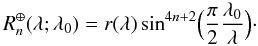 Mathematical equation: \begin{equation} R_n^\oplus(\lambda;\lambda_0)=r(\lambda)\sin^{4n+2}\Bigl(\frac{\pi}{2}\frac{\lambda_0}{\lambda}\Bigr)\cdot \end{equation}