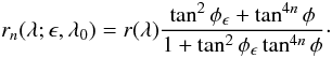 Mathematical equation: \begin{equation} r_n(\lambda;\epsilon,\lambda_0)=r(\lambda)\frac{\tan^2\phi_\epsilon+\tan^{4n}\phi}{1+\tan^2\phi_\epsilon\tan^{4n}\phi}\cdot \end{equation}