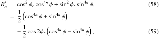 Mathematical equation: \begin{eqnarray} R^*_n &=&\cos^2\phi_\epsilon\cos^{4n}\phi+\sin^2\phi_\epsilon\sin^{4n}\phi,\\ &=&\thalf\left(\cos^{4n}\phi+\sin^{4n}\phi\right)\nonumber\\ &&+\, \thalf\cos2\phi_\epsilon\left(\cos^{4n}\phi-\sin^{4n}\phi\right), \end{eqnarray}