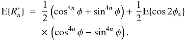 Mathematical equation: \begin{eqnarray} \e{R^*_n} &=&\thalf\left(\cos^{4n}\phi+\sin^{4n}\phi\right) + \thalf\e{\cos2\phi_\epsilon}\nonumber\\ &&\times\,\left(\cos^{4n}\phi-\sin^{4n}\phi\right). \end{eqnarray}