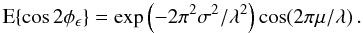 Mathematical equation: \begin{equation} \e{\cos2\phi_\epsilon} = \exp\left({-2\pi^2\sigma^2/\lambda^2}\right)\cos(2\pi\mu/\lambda)\,. \end{equation}