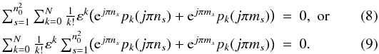 Mathematical equation: \begin{eqnarray} \textstyle \sum_{s=1}^{n_0^2}\sum_{k=0}^N\frac{1}{k!}\varepsilon^k \bigl({\rm e}^{j\pi n_s} p_k(j\pi n_s)+{\rm e}^{j\pi m_s} p_k(j\pi m_s)\bigr)&=&0,\;\textrm{or}\\ \textstyle \sum_{k=0}^N\frac{1}{k!}\varepsilon^k \sum_{s=1}^{n_0^2}\bigl({\rm e}^{j\pi n_s} p_k(j\pi n_s)+{\rm e}^{j\pi m_s} p_k(j\pi m_s)\bigr)&=&0. \end{eqnarray}