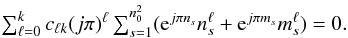 Mathematical equation: \begin{equation} \textstyle \sum_{\ell=0}^k c_{\ell k} (j\pi)^\ell\sum_{s=1}^{n_0^2}({\rm e}^{j\pi n_s} n_s^\ell+{\rm e}^{j\pi m_s} m_s^\ell)=0. \end{equation}