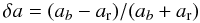 Mathematical equation: \begin{equation} \delta a = (a_{b}-a_{\rm r})/(a_{b}+a_{\rm r}) \end{equation}