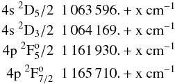 Mathematical equation: \begin{eqnarray*} 4{\rm s}{\ }^2{\rm D}_5/2 & 1\,063\,596. + {\rm x~cm}^{-1}\\ 4{\rm s}{\ } ^2{\rm D}_3/2 & 1\,064\,169. + {\rm x~cm}^{-1}\\ 4{\rm p}{\ }^2{\rm F}^{\rm o}_5/2 & 1\,161\,930. + {\rm x}~{\rm cm}^{-1}\\ 4{\rm p}{\ }^2{\rm F}^{\rm o}_{7/2} & 1\,165\,710. + {\rm x}~{\rm cm}^{-1} \end{eqnarray*}
