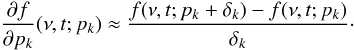 Mathematical equation: \begin{eqnarray*} \frac{\partial f}{\partial p_k}(\nu,t;p_k) \approx \frac{f(\nu,t;p_k+\delta_k) - f(\nu,t;p_k)}{\delta_k}\cdot \end{eqnarray*}