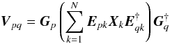 Mathematical equation: \begin{equation} {\vec V}_{pq} = {\vec G}_{p} \left( \sum^{N}_{k=1} {\vec E}_{pk} {\vec X}_{k} {\vec E}^{\dagger}_{qk} \right) {\vec G}^{\dagger}_{q} \label{eq:rime} \end{equation}