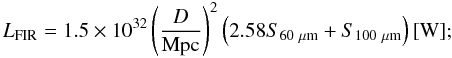 Mathematical equation: \begin{eqnarray*} L_{\rm FIR} = 1.5 \times 10^{32} \left(\frac{D}{{\rm Mpc}}\right)^2 \left(2.58 S_{60~\mu{\rm m}} + S_{100~\mu{\rm m}}\right) [{\rm W}]; \end{eqnarray*}