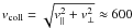 Mathematical equation: $v_{\rm coll} = \sqrt{v_\parallel^2+v_\perp^2} \approx 600$