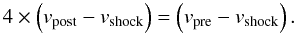 Mathematical equation: \begin{equation} 4 \times \left(v_{\rm post} - v_{\rm shock}\right) = \left(v_{\rm pre} - v_{\rm shock}\right). \end{equation}