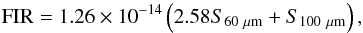 Mathematical equation: \begin{equation} {\rm FIR} = 1.26 \times 10^{-14}\left(2.58 S_{60~\mu{\rm m}} + S_{100~\mu{\rm m}}\right), \end{equation}