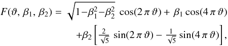Mathematical equation: \begin{eqnarray} \label{fce} F(\vartheta,\, \beta_1,\,\beta_2)= \sqrt{1\!-\!\beta_1^2\!-\!\beta_2^2}\ \cos(2\,\pi\,\vartheta)+\, \beta_1\cos(4\,\pi\,\vartheta)\nonumber \\+ \beta_2\hzav{\textstyle{\frac{2}{\sqrt{5}}}\,\sin(2\,\pi\,\vartheta) -\textstyle{\frac{1}{\sqrt{5}}}\sin(4\,\pi\, \vartheta)}, \end{eqnarray}