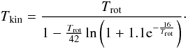 Mathematical equation: \begin{equation} \label{eq:Tkin} T_{\rm kin}=\frac{T_{\rm rot}}{1-\frac{T_{\rm rot}}{42}\ln \left(1+1.1{\rm e}^{-\frac{16}{T_{\rm rot}}}\right)} \cdot \end{equation}