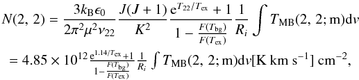 Mathematical equation: \begin{eqnarray} \label{eq:N22thin} \lefteqn{N(2,\,2)=\frac{3k_{\rm B}\epsilon_0}{2\pi^2\mu^2\nu_{22}}\frac{J(J+1)}{K^2}\frac{{\rm e}^{T_{22}/T_{\rm ex}}+1}{1-\frac{F(T_{\rm bg})}{F(T_{\rm ex})}}\frac{1}{R_i}\int T_{\rm MB}(2,\,2; {\rm m}){{\rm d}v}} \nonumber\\ &=4.85\times10^{12}\frac{{\rm e}^{1.14/T_{\rm ex}}+1}{1-\frac{F(T_{\rm bg})}{F(T_{\rm ex})}}\frac{1}{R_i}\int T_{\rm MB}(2,\,2; {\rm m}){{\rm d}v}[{\rm K~km~s^{-1}}]\: {\rm cm^{-2}}, \end{eqnarray}