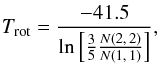 Mathematical equation: \begin{equation} \label{eq:Trot2} T_{\rm rot}=\frac{-41.5}{\ln \left[\frac{3}{5}\frac{N(2,\,2)}{N(1,\,1)}\right]} , \end{equation}