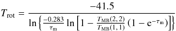 Mathematical equation: \begin{equation} \label{eq:Trot} T_{\rm rot}=\frac{-41.5}{\ln \left\{\frac{-0.283}{\tau_{\rm m}}\ln \left[1-\frac{T_{\rm MB}(2,\,2)}{T_{\rm MB}(1,\,1)}\left(1-{\rm e}^{-\tau_{\rm m}}\right)\right]\right\}} \end{equation}