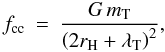 Mathematical equation: \begin{eqnarray} f_{\rm cc} &=& \frac{G\,m_\mathrm{T}}{\left(2r_{\rm H}+\lambda_{\rm T}\right)^2}, \end{eqnarray}