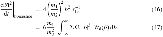 Mathematical equation: \begin{eqnarray} \label{eq:randwalka:horseshoe}\left.\frac{{\rm d}\bar{\cal A}^2}{{\rm d}t}\right|_{\mathrm{horseshoe}} &=& 4 \left(\frac{m_1}{m_2}\right)^2 b^2\; \tau_{\rm he}^{-1}\\ &=& 6 \frac{m_1}{m_2^2}\;\int_{-\infty}^\infty \Sigma\, \Omega \;\left|b\right|^3\; W_{\rm d}(b) \, \mathrm{d}b. \end{eqnarray}