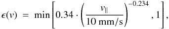 Mathematical equation: \begin{eqnarray} \epsilon(v) &= &\mathrm{min}\left[0.34\cdot \left( \frac{v_\parallel}{10~\mathrm{mm/s}} \right)^{-0.234}, 1\right], \end{eqnarray}