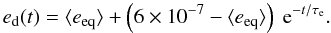 Mathematical equation: \begin{eqnarray} e_{\rm d}(t)=\langle e_{\rm eq}\rangle+\left(6\times10^{-7}-\langle e_{\rm eq}\rangle\right) \; {\rm e}^{-t/\tau_{\rm e}}. \end{eqnarray}
