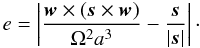 Mathematical equation: \begin{eqnarray} e = \left| \frac{{\vec w} \times \left( {\vec s} \times {\vec w} \right)}{\Omega^2a^3} - \frac{{\vec s}}{|{\vec s }|}\right|\cdot \label{eq:defe1} \end{eqnarray}
