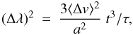 Mathematical equation: \begin{eqnarray} \left(\Delta \lambda\right)^2 &=& \frac{3\langle \Delta v \rangle^2 }{a^2} \;t^3/\tau, \end{eqnarray}