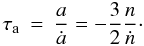 Mathematical equation: \begin{eqnarray} \tau_{\rm a}&=&\frac{a}{\dot a}=-\frac32 \frac{n}{\dot n}\cdot \end{eqnarray}