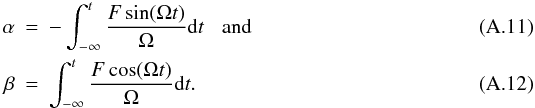 Mathematical equation: \appendix \setcounter{section}{1} \begin{eqnarray} \alpha & = & -\int_{-\infty}^t\frac{F\sin(\Omega t)}{\Omega}{\rm d}t \hspace{3mm} {\rm and}\\ \beta & = & \int_{-\infty}^t\frac{F\cos(\Omega t)}{\Omega}{\rm d}t. \end{eqnarray}