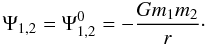 Mathematical equation: \appendix \setcounter{section}{1} \begin{eqnarray} \label{horsepot} \Psi_{1,2} = \Psi^0_{1,2}= -\frac{Gm_1m_2}{r}\cdot \end{eqnarray}