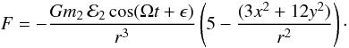 Mathematical equation: \appendix \setcounter{section}{1} \begin{eqnarray} F= - \frac{Gm_2\,{\cal E}_2\cos(\Omega t +\epsilon)}{r^3}\left(5 -\frac{(3x^2+12y^2)}{r^2}\right)\cdot \end{eqnarray}