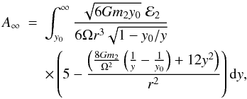 Mathematical equation: \appendix \setcounter{section}{1} \begin{eqnarray} A_{\infty}&=& \int^{\infty}_{y_0}\frac{\sqrt{6Gm_2y_0}\;{\cal E}_2}{6\Omega r^3\sqrt{1-y_0/y}}\nonumber \\ &&\times\left(5 -\frac{\left(\frac{8Gm_2}{\Omega^2} \left(\frac{1}{y}-\frac{1}{y_0}\right)+12y^2\right)}{r^2}\right){\rm d}y, \end{eqnarray}