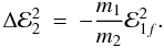 Mathematical equation: \begin{eqnarray} \Delta {\cal E}_{2}^2 &=& -\frac{m_1}{m_2} {\cal E}_{1f}^2. \end{eqnarray}