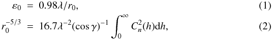 Mathematical equation: \begin{eqnarray} \label{eq1} \varepsilon_{0} &=& 0.98 \lambda /r_{0},\\ \label{eq2} r_{0}^{-5/3} &=& 16.7 \lambda^{-2} (\cos\gamma )^{-1} \int_{0} ^{\infty} C_{n}^{2}(h) {\rm d} h, \end{eqnarray}