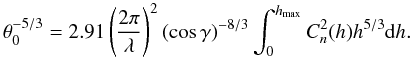 Mathematical equation: \begin{equation} \label{eq3} \theta_{0}^{-5/3} = 2.91 \left( \frac{2\pi}{\lambda} \right) ^{2} (\cos \gamma)^{-8/3} \int_{0} ^{h_{\max}} C_{n}^{2}(h) h^{5/3} {\rm d} h . \end{equation}