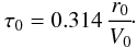 Mathematical equation: \begin{equation} \label{eq6} \tau_{0} = 0.314 \, \frac {r_{0}} {V_{0}}\! \cdot \end{equation}