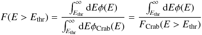 Mathematical equation: \begin{equation} \label{eqcombination0} F(E>E_{\rm thr}) = \frac{\int_{E_{\rm thr}}^\infty{{\rm d}E \phi(E)}}{\int_{E_{\rm thr}}^\infty{{\rm d}E \phi_{\rm Crab}(E)}} = \frac{\int_{E_{\rm thr}}^\infty{{\rm d}E \phi(E)}}{F_{\rm Crab}(E>E_{\rm thr})} \end{equation}