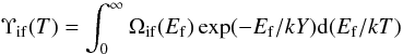 Mathematical equation: \begin{equation} \Upsilon_{\rm if}(T)=\int_0^\infty \Omega_{\rm if}(E_{\rm f})\exp(-E_{\rm f}/kY){\rm d}(E_{\rm f}/kT) \end{equation}