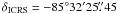 Mathematical equation: $\delta_{\rm ICRS}=-85\degr 32^{\prime} 25\farcs 45$