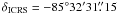 Mathematical equation: $\delta_{\rm ICRS}=-85\degr 32^{\prime} 31\farcs 15$