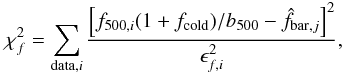 Mathematical equation: \begin{equation} \chi_{f}^2 = \sum_{{\rm data}, i} \frac{\left[ f_{500, i} (1+ f_{\rm cold})/b_{500} - \hat{f}_{{\rm bar}, j} \right]^2} {\epsilon_{f, i}^2}, \label{eq:chi2f} \end{equation}