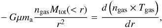 Mathematical equation: \begin{eqnarray} -G \mu m_{\rm a} \frac{n_{\rm gas} M_{\rm tot}(<r)}{r^2} = \frac{d\left(n_{\rm gas} \times T_{\rm gas} \right)}{dr}, \label{eq:mtot} \end{eqnarray}