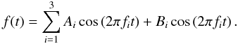 Mathematical equation: \begin{equation} f(t) = \sum_{i=1}^{3} A_{i} \cos\left(2\pi f_{i}t\right) + B_{i} \cos\left(2\pi f_{i}t\right). \end{equation}