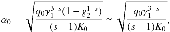 Mathematical equation: \begin{eqnarray} \label{injparam} \alpha_0 = \sqrt{\frac{q_0\gamma_1^{3-s}(1-g_2^{1-s})}{(s-1)K_0}}\simeq \sqrt{\frac{q_0\gamma_1^{3-s}}{(s-1)K_0}}, \end{eqnarray}