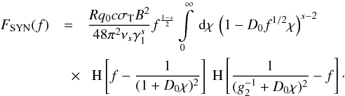 Mathematical equation: \begin{eqnarray} \label{fsynsyn1} F_{\rm SYN}(f) &=& \frac{Rq_0c\sigma_{\rm T} B^2}{48\pi^2\nu_s\gamma_1^s}f^{\frac{1-s}{2}}\intl_{0}^{\infty}\td{\chi} \left( 1-D_0f^{1/2}\chi \right)^{s-2} \nonumber \\ &\quad \times& \HSF{f- \frac{1}{(1+D_0 \chi)^2}} \HSF{\frac{1}{(g_2^{-1}+D_0 \chi)^2} -f}\cdot \end{eqnarray}