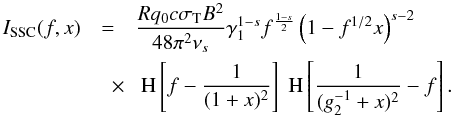 Mathematical equation: \begin{eqnarray} \label{isynssc1} I_{\rm SSC}(f,x) &=& \frac{Rq_0 c\sigma_{\rm T} B^2}{48\pi^2\nu_s} \gamma_1^{1-s} f^{\frac{1-s}{2}} \left( 1-f^{1/2} x \right)^{s-2} \nonumber \\ &\quad \times& \HSF{f- \frac{1}{(1+x)^2}} \HSF{\frac{1}{(g_2^{-1}+x)^2} -f}. \end{eqnarray}